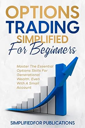 Options Trading Simplified For Beginners: Master The Essential Options Skills For Generational Wealth Even With A Small Account - Epub + Converted Pdf
